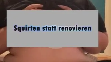 Squirten statt renovieren
