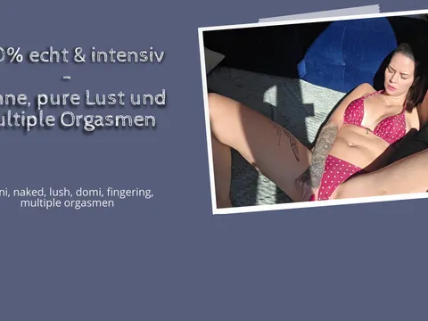 100% echt & intensiv - Sonne, pure Lust und Multiple Orgasmen!