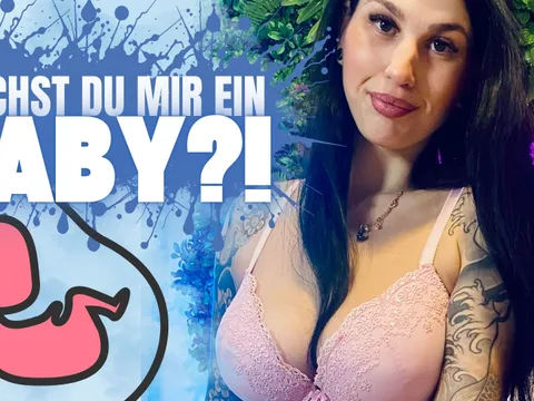 Machst du mir ein Baby ?!