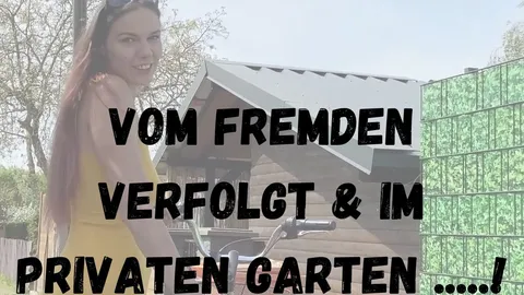 Chased by a STRANGER & FUCKED IN MY OWN GARDEN!